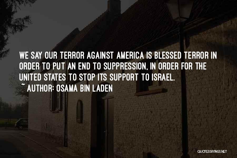 Osama Bin Laden Quotes: We Say Our Terror Against America Is Blessed Terror In Order To Put An End To Suppression, In Order For