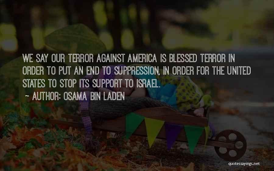 Osama Bin Laden Quotes: We Say Our Terror Against America Is Blessed Terror In Order To Put An End To Suppression, In Order For