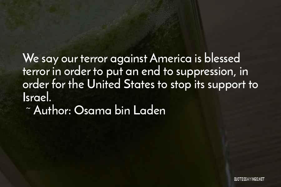 Osama Bin Laden Quotes: We Say Our Terror Against America Is Blessed Terror In Order To Put An End To Suppression, In Order For