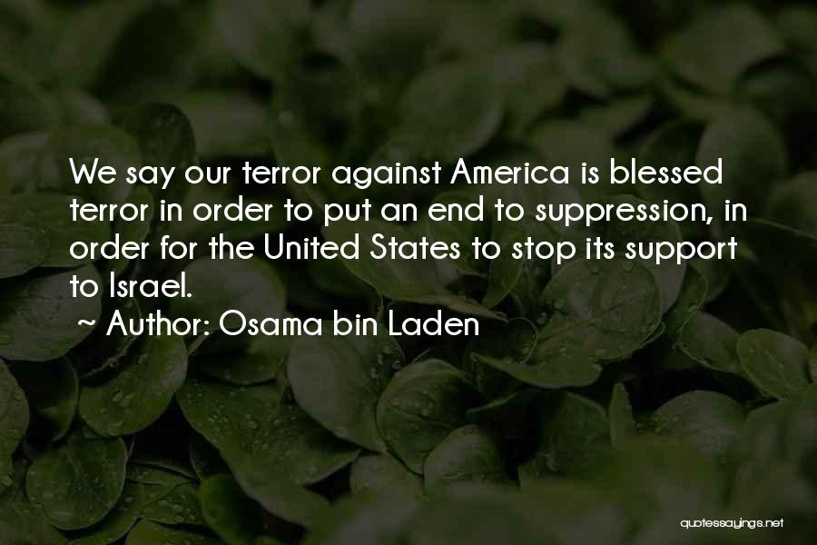 Osama Bin Laden Quotes: We Say Our Terror Against America Is Blessed Terror In Order To Put An End To Suppression, In Order For