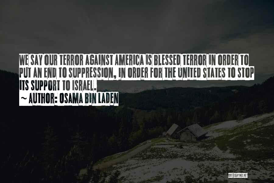 Osama Bin Laden Quotes: We Say Our Terror Against America Is Blessed Terror In Order To Put An End To Suppression, In Order For