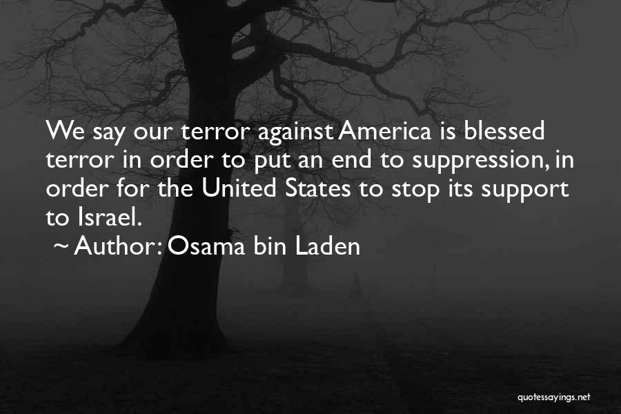 Osama Bin Laden Quotes: We Say Our Terror Against America Is Blessed Terror In Order To Put An End To Suppression, In Order For