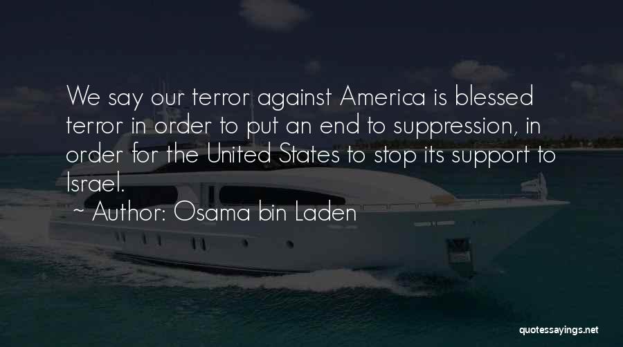 Osama Bin Laden Quotes: We Say Our Terror Against America Is Blessed Terror In Order To Put An End To Suppression, In Order For