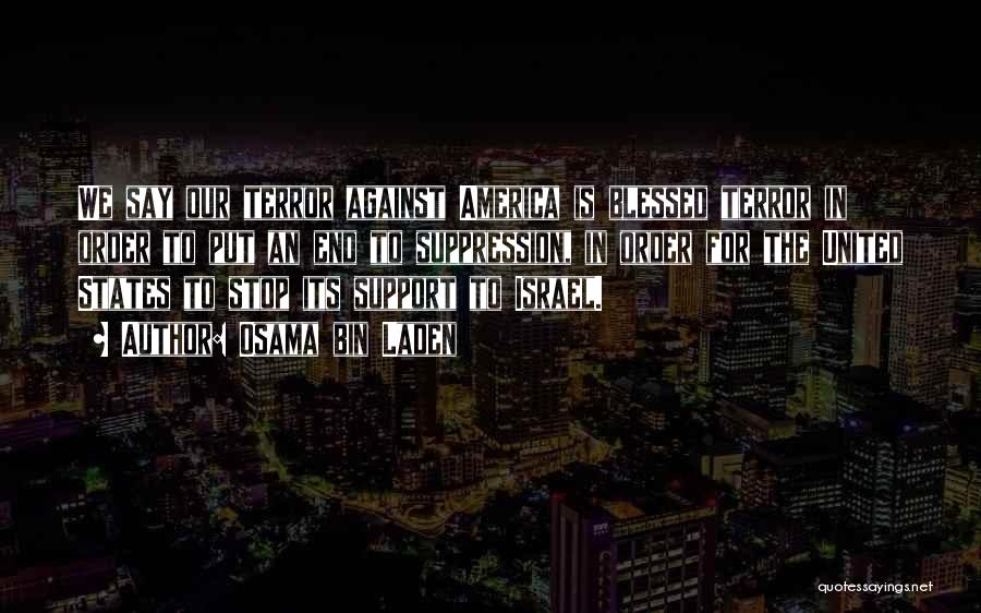 Osama Bin Laden Quotes: We Say Our Terror Against America Is Blessed Terror In Order To Put An End To Suppression, In Order For