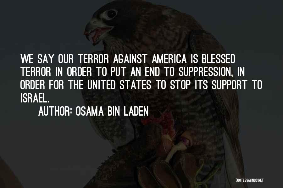 Osama Bin Laden Quotes: We Say Our Terror Against America Is Blessed Terror In Order To Put An End To Suppression, In Order For