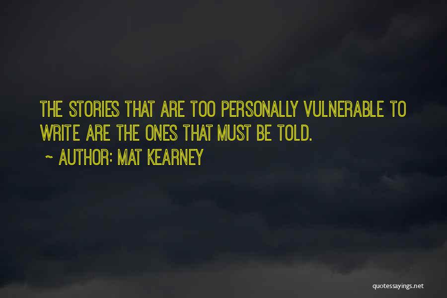 Mat Kearney Quotes: The Stories That Are Too Personally Vulnerable To Write Are The Ones That Must Be Told.