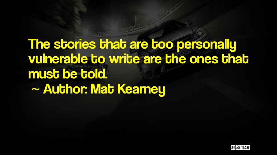 Mat Kearney Quotes: The Stories That Are Too Personally Vulnerable To Write Are The Ones That Must Be Told.