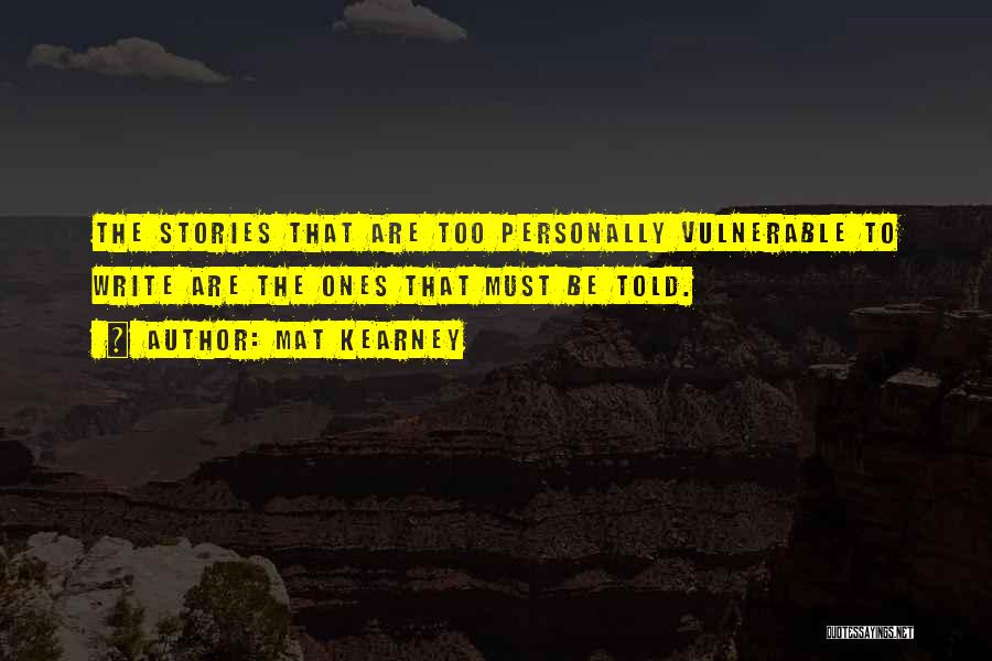 Mat Kearney Quotes: The Stories That Are Too Personally Vulnerable To Write Are The Ones That Must Be Told.