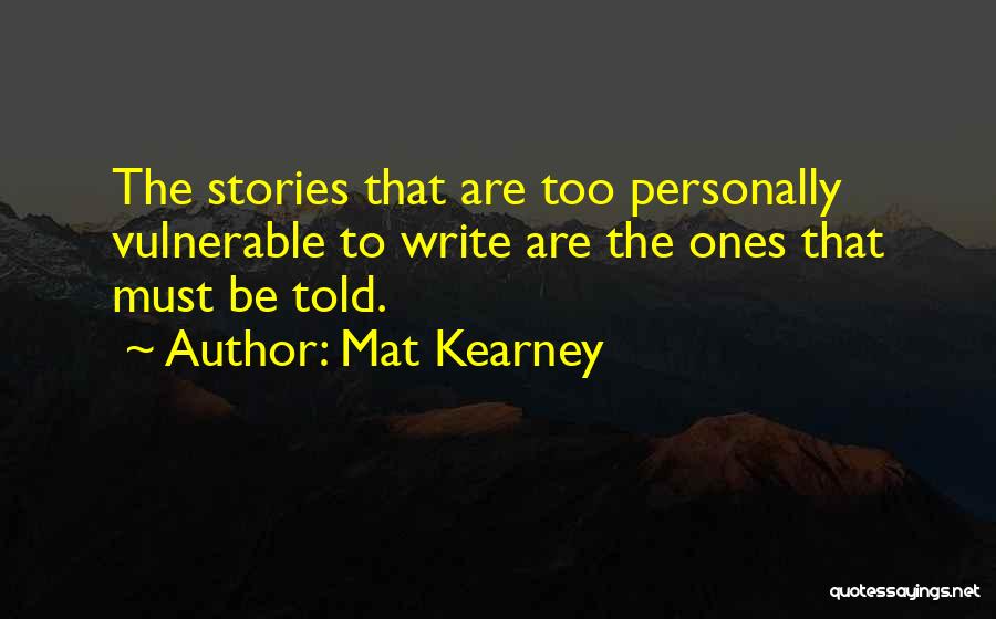 Mat Kearney Quotes: The Stories That Are Too Personally Vulnerable To Write Are The Ones That Must Be Told.