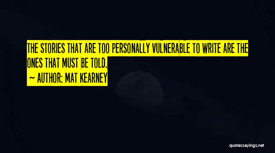 Mat Kearney Quotes: The Stories That Are Too Personally Vulnerable To Write Are The Ones That Must Be Told.