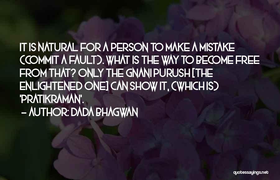 Dada Bhagwan Quotes: It Is Natural For A Person To Make A Mistake (commit A Fault). What Is The Way To Become Free