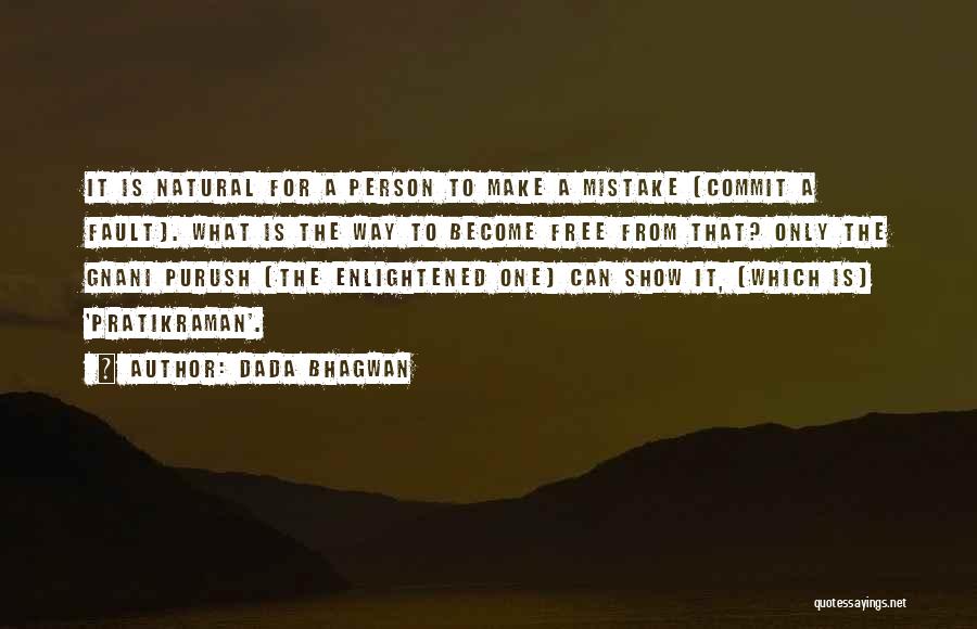 Dada Bhagwan Quotes: It Is Natural For A Person To Make A Mistake (commit A Fault). What Is The Way To Become Free
