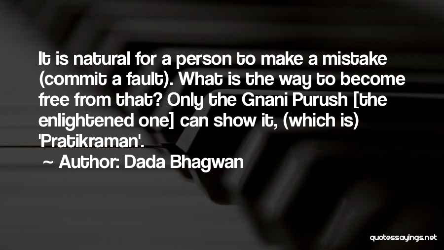 Dada Bhagwan Quotes: It Is Natural For A Person To Make A Mistake (commit A Fault). What Is The Way To Become Free