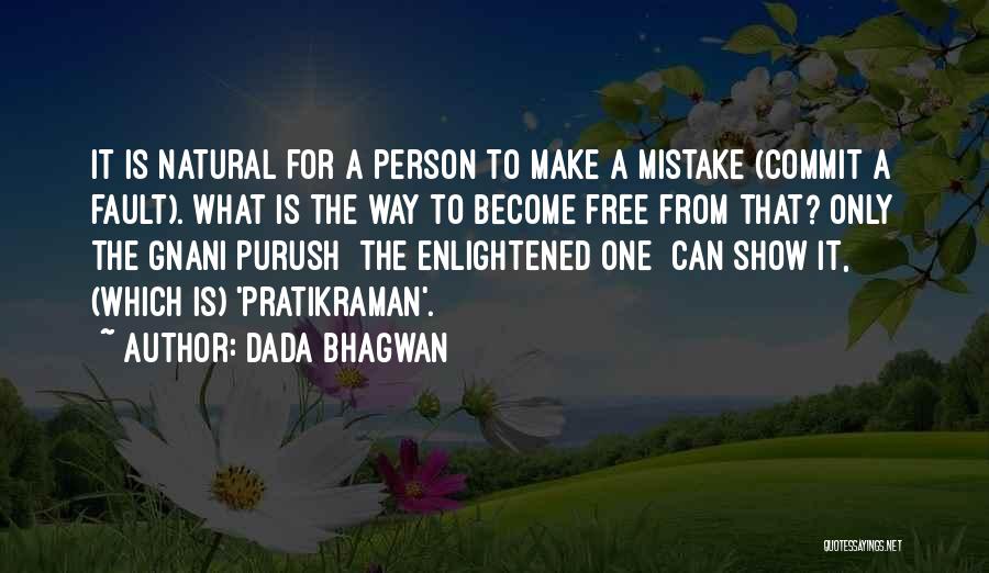 Dada Bhagwan Quotes: It Is Natural For A Person To Make A Mistake (commit A Fault). What Is The Way To Become Free