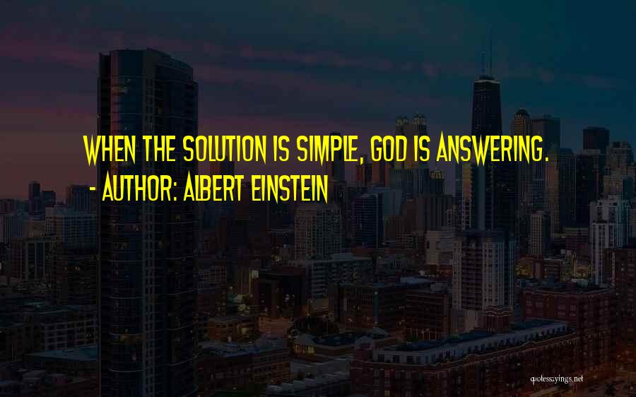 Albert Einstein Quotes: When The Solution Is Simple, God Is Answering.