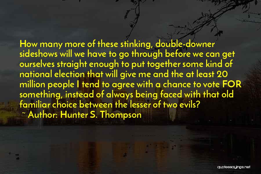 Hunter S. Thompson Quotes: How Many More Of These Stinking, Double-downer Sideshows Will We Have To Go Through Before We Can Get Ourselves Straight