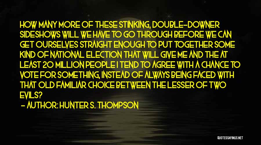 Hunter S. Thompson Quotes: How Many More Of These Stinking, Double-downer Sideshows Will We Have To Go Through Before We Can Get Ourselves Straight