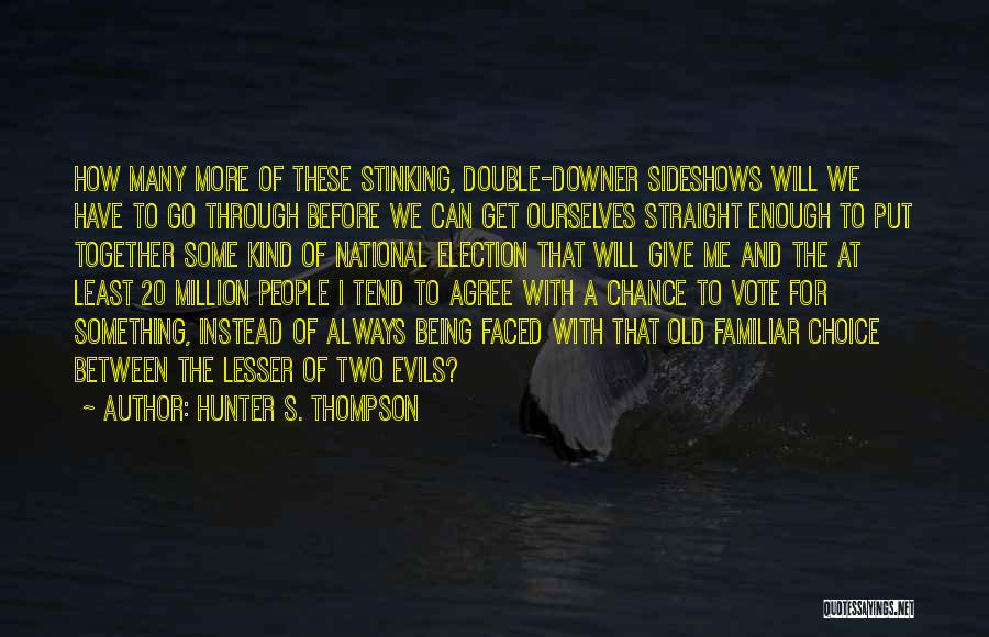 Hunter S. Thompson Quotes: How Many More Of These Stinking, Double-downer Sideshows Will We Have To Go Through Before We Can Get Ourselves Straight