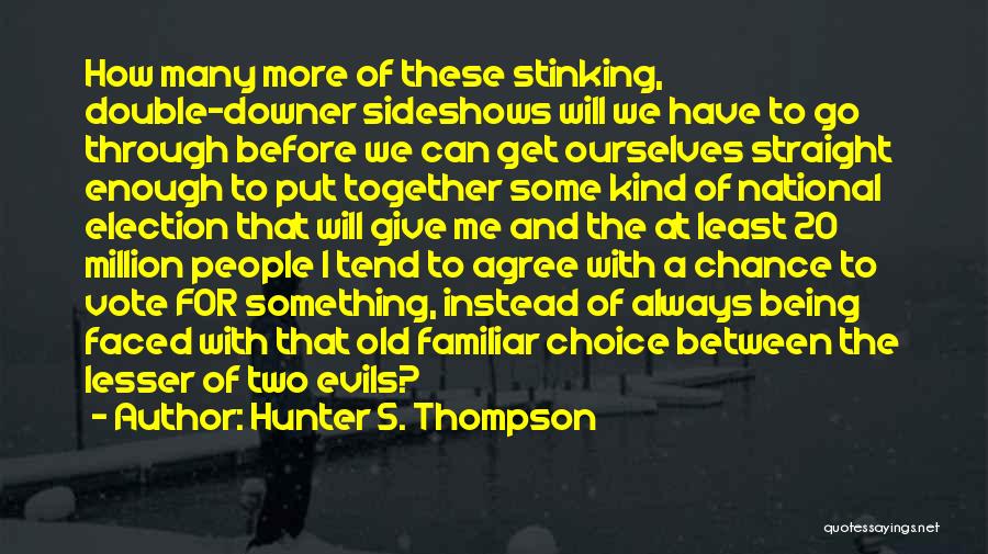 Hunter S. Thompson Quotes: How Many More Of These Stinking, Double-downer Sideshows Will We Have To Go Through Before We Can Get Ourselves Straight