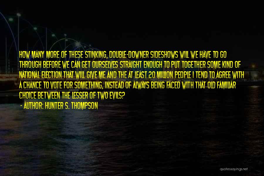 Hunter S. Thompson Quotes: How Many More Of These Stinking, Double-downer Sideshows Will We Have To Go Through Before We Can Get Ourselves Straight