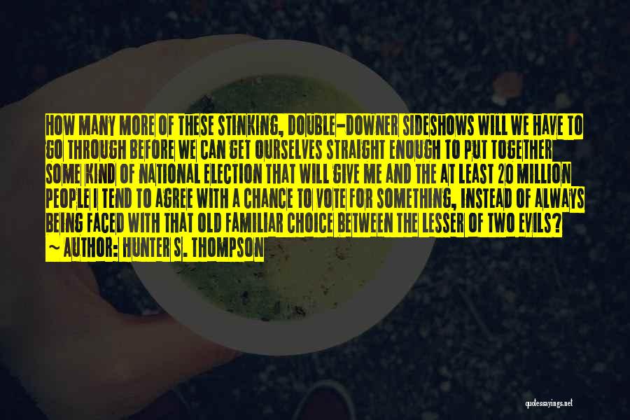 Hunter S. Thompson Quotes: How Many More Of These Stinking, Double-downer Sideshows Will We Have To Go Through Before We Can Get Ourselves Straight