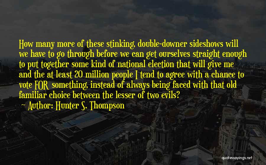 Hunter S. Thompson Quotes: How Many More Of These Stinking, Double-downer Sideshows Will We Have To Go Through Before We Can Get Ourselves Straight