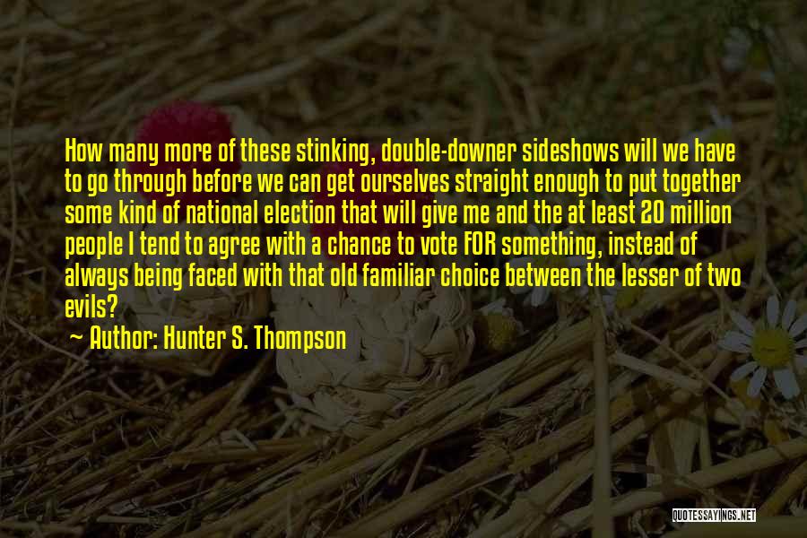 Hunter S. Thompson Quotes: How Many More Of These Stinking, Double-downer Sideshows Will We Have To Go Through Before We Can Get Ourselves Straight