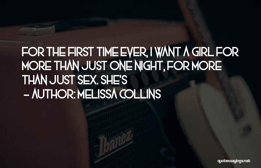 Melissa Collins Quotes: For The First Time Ever, I Want A Girl For More Than Just One Night, For More Than Just Sex.