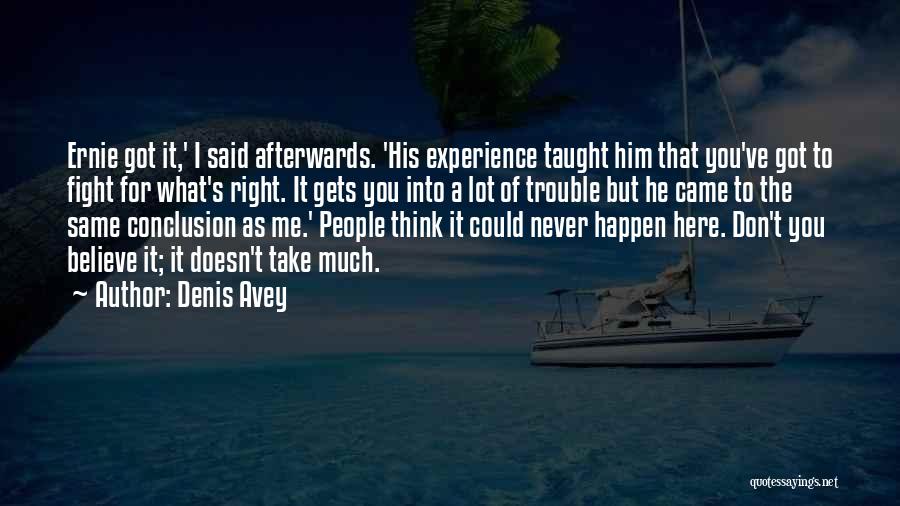 Denis Avey Quotes: Ernie Got It,' I Said Afterwards. 'his Experience Taught Him That You've Got To Fight For What's Right. It Gets