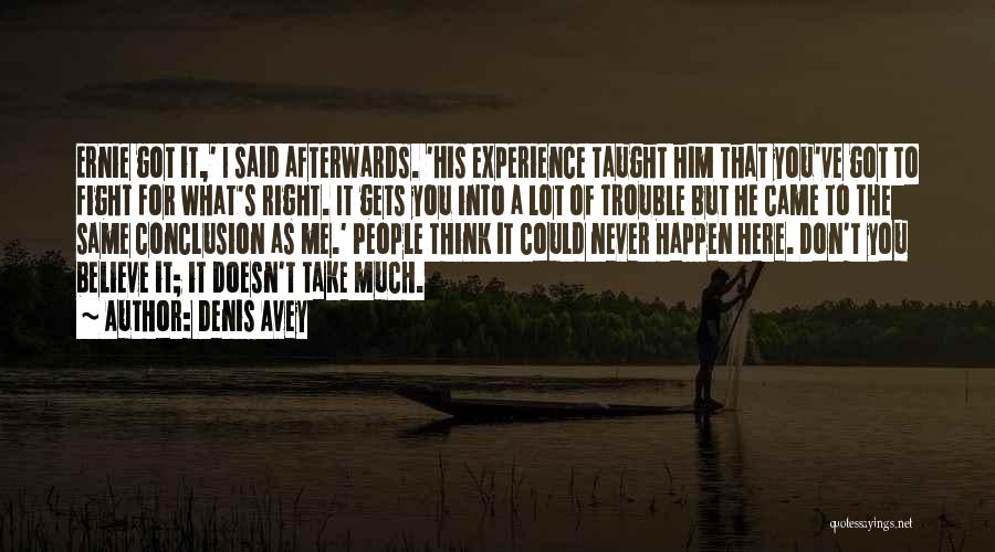 Denis Avey Quotes: Ernie Got It,' I Said Afterwards. 'his Experience Taught Him That You've Got To Fight For What's Right. It Gets
