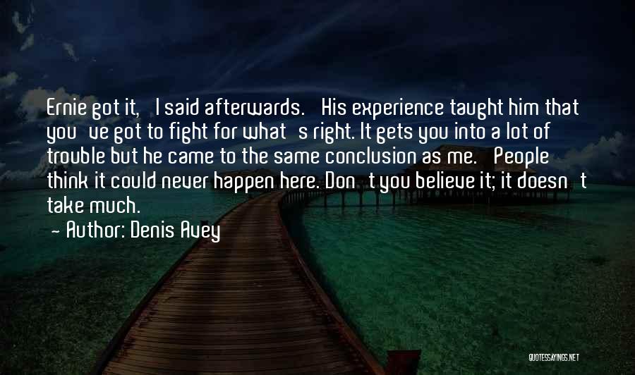 Denis Avey Quotes: Ernie Got It,' I Said Afterwards. 'his Experience Taught Him That You've Got To Fight For What's Right. It Gets