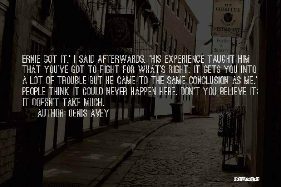 Denis Avey Quotes: Ernie Got It,' I Said Afterwards. 'his Experience Taught Him That You've Got To Fight For What's Right. It Gets