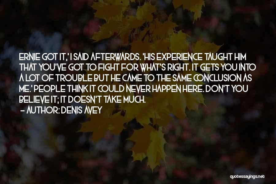 Denis Avey Quotes: Ernie Got It,' I Said Afterwards. 'his Experience Taught Him That You've Got To Fight For What's Right. It Gets