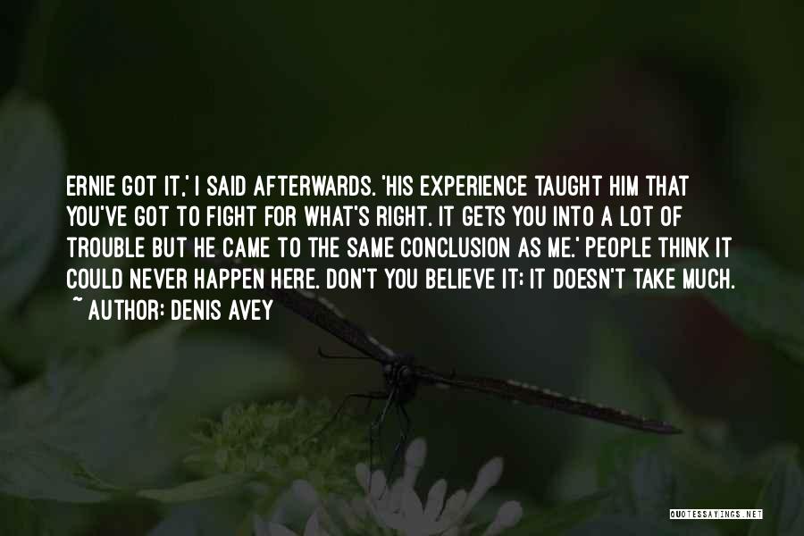 Denis Avey Quotes: Ernie Got It,' I Said Afterwards. 'his Experience Taught Him That You've Got To Fight For What's Right. It Gets