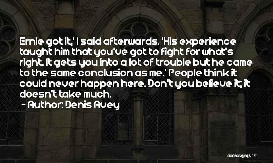 Denis Avey Quotes: Ernie Got It,' I Said Afterwards. 'his Experience Taught Him That You've Got To Fight For What's Right. It Gets