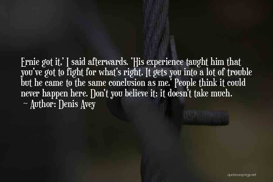Denis Avey Quotes: Ernie Got It,' I Said Afterwards. 'his Experience Taught Him That You've Got To Fight For What's Right. It Gets
