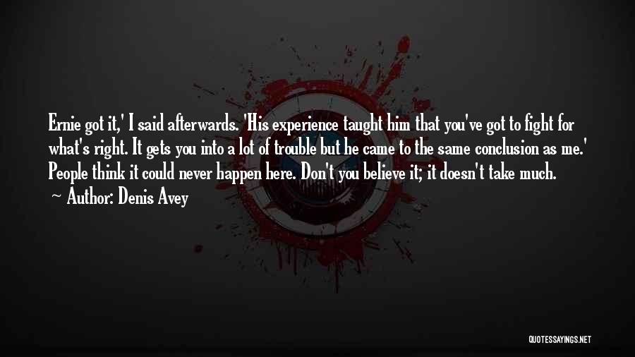 Denis Avey Quotes: Ernie Got It,' I Said Afterwards. 'his Experience Taught Him That You've Got To Fight For What's Right. It Gets