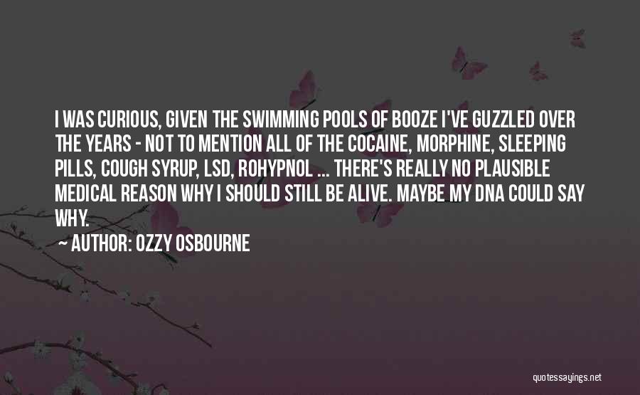 Ozzy Osbourne Quotes: I Was Curious, Given The Swimming Pools Of Booze I've Guzzled Over The Years - Not To Mention All Of