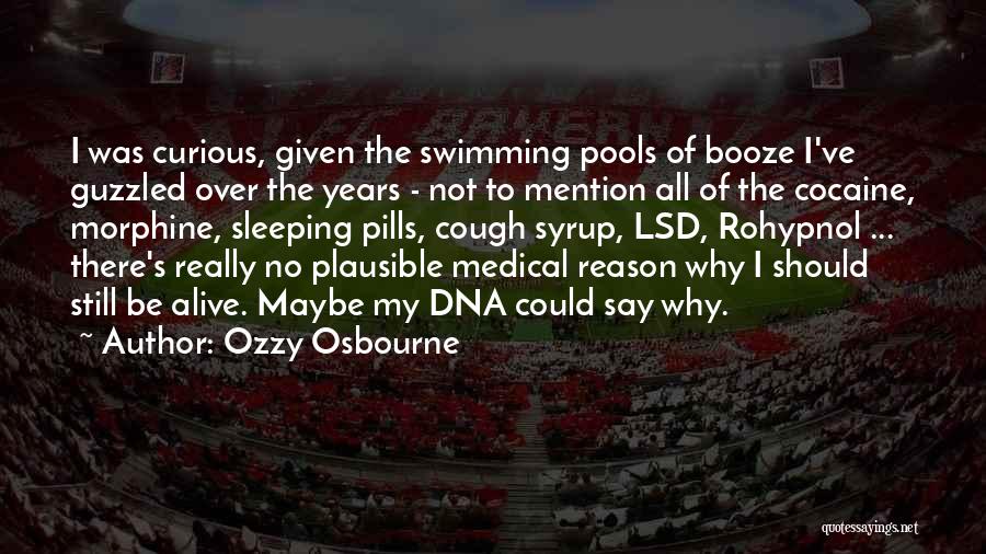 Ozzy Osbourne Quotes: I Was Curious, Given The Swimming Pools Of Booze I've Guzzled Over The Years - Not To Mention All Of