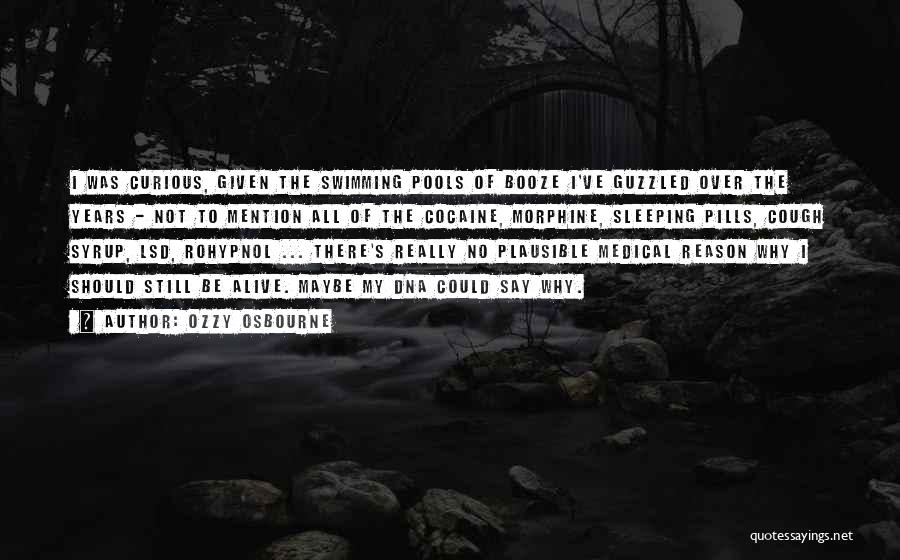 Ozzy Osbourne Quotes: I Was Curious, Given The Swimming Pools Of Booze I've Guzzled Over The Years - Not To Mention All Of