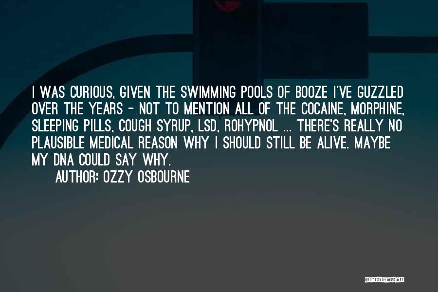 Ozzy Osbourne Quotes: I Was Curious, Given The Swimming Pools Of Booze I've Guzzled Over The Years - Not To Mention All Of