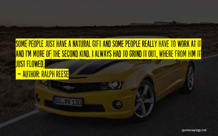 Ralph Reese Quotes: Some People Just Have A Natural Gift And Some People Really Have To Work At It And I'm More Of