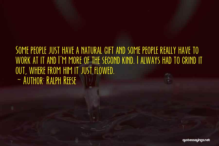 Ralph Reese Quotes: Some People Just Have A Natural Gift And Some People Really Have To Work At It And I'm More Of