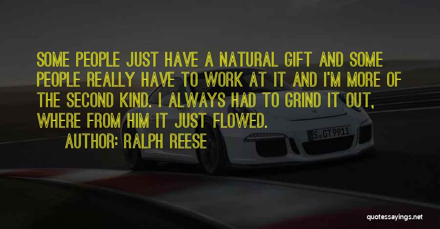 Ralph Reese Quotes: Some People Just Have A Natural Gift And Some People Really Have To Work At It And I'm More Of