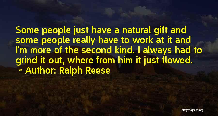 Ralph Reese Quotes: Some People Just Have A Natural Gift And Some People Really Have To Work At It And I'm More Of