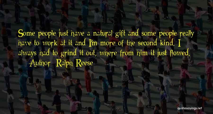 Ralph Reese Quotes: Some People Just Have A Natural Gift And Some People Really Have To Work At It And I'm More Of