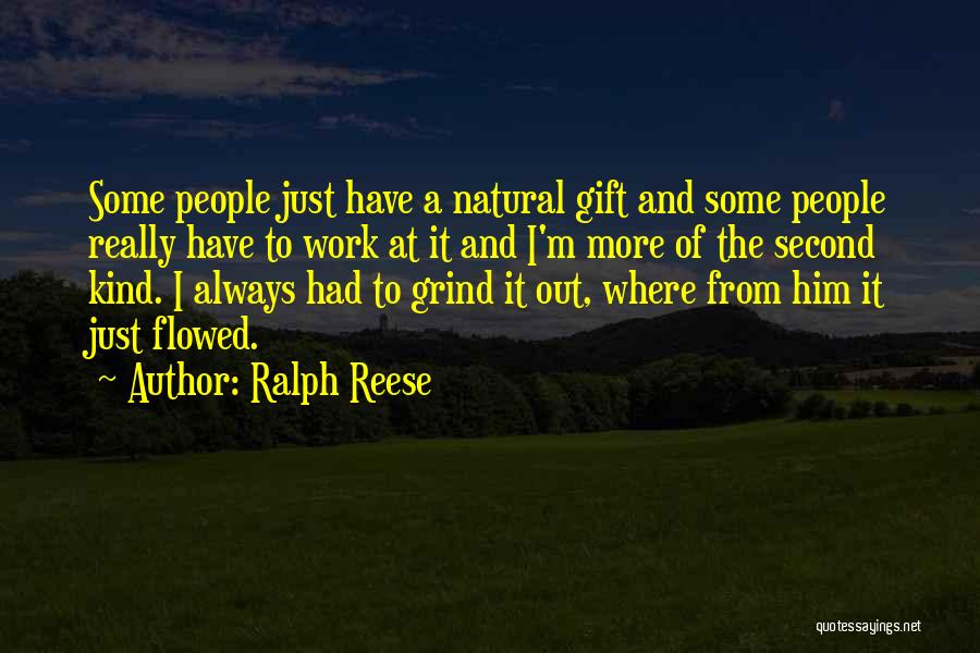 Ralph Reese Quotes: Some People Just Have A Natural Gift And Some People Really Have To Work At It And I'm More Of