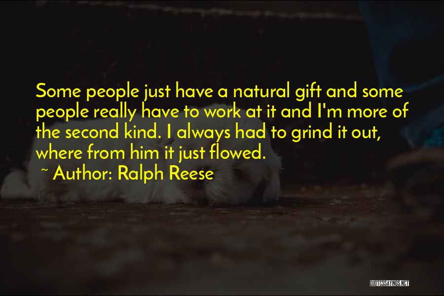 Ralph Reese Quotes: Some People Just Have A Natural Gift And Some People Really Have To Work At It And I'm More Of