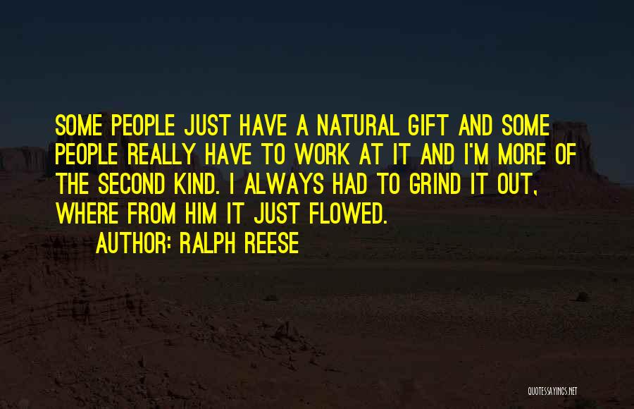 Ralph Reese Quotes: Some People Just Have A Natural Gift And Some People Really Have To Work At It And I'm More Of
