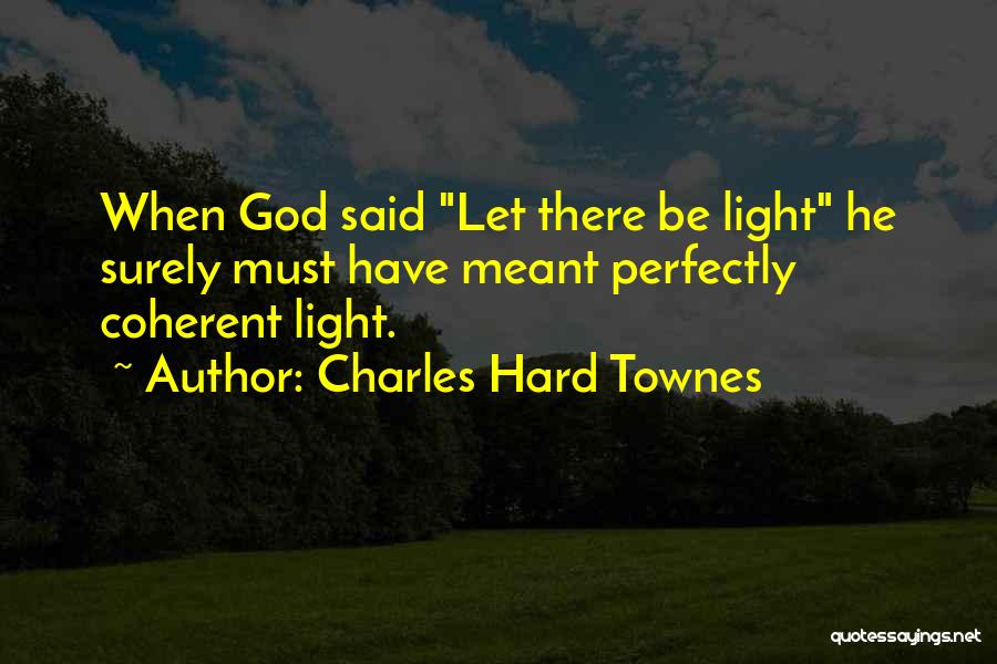 Charles Hard Townes Quotes: When God Said Let There Be Light He Surely Must Have Meant Perfectly Coherent Light.